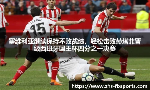 塞维利亚继续保持不败战绩，轻松击败赫塔菲晋级西班牙国王杯四分之一决赛