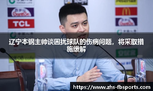 辽宁本钢主帅谈困扰球队的伤病问题，将采取措施缓解