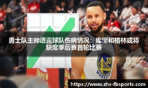 勇士队主帅透露球队伤病情况：库里和格林或将缺席季后赛首轮比赛