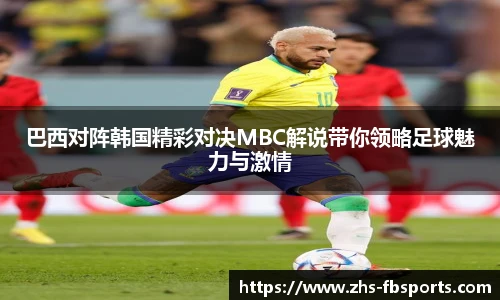 巴西对阵韩国精彩对决MBC解说带你领略足球魅力与激情