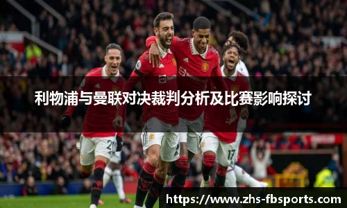 利物浦与曼联对决裁判分析及比赛影响探讨