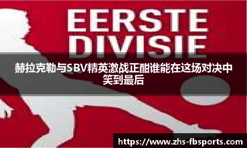 赫拉克勒与SBV精英激战正酣谁能在这场对决中笑到最后