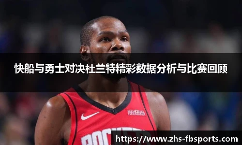 快船与勇士对决杜兰特精彩数据分析与比赛回顾
